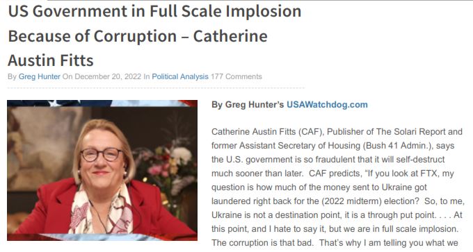 https://twpter.com/users/tex/feed/2022-1221-1511-4112-f-tex.pdf -   PDF - US Government in Full Scale Implosion Because of #Corruption – Catherine Austin Fitts _ Greg Hunter’s USAWatchdog            People I would take this notion to heart.            The United States Federal Government has been broken beyond repair for a long time, and is not representing #WeThePeople             Every action taken on the federal level lately does nothing to benefit us, and in fact harms us, and creates more problems, including the boondoggle in  #Ukraine which seems to be one big laundromat for campaign cash.            It makes no difference who is in the  #Whitehouse , or in the  #Congress  or senate. Look to your state level government, it seems we have more actual representation there.       #Texas              #ArchivePDF       